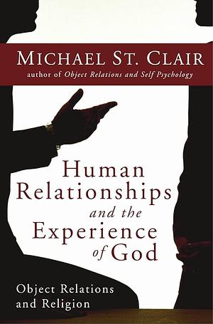 Human Relationships and the Experience of God: Object Relations and Religion by Michael St. Clair