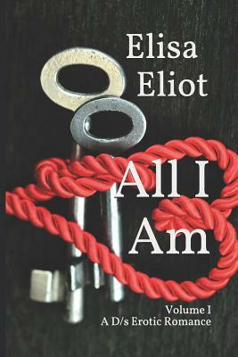 All I Am: A D/S Erotic Romance by Elisa Eliot