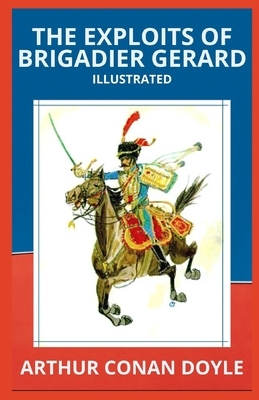 The Exploits of Brigadier Gerard: Illustrated by Arthur Conan Doyle