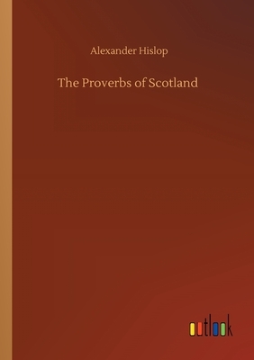 The Proverbs of Scotland by Alexander Hislop