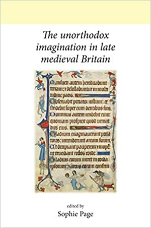 The Unorthodox Imagination in Late Medieval Britain by Lea T. Olsan, Sophie Page, Jean-Claude Schmitt, Carl Watkins, Robert Bartlett, Aleks Pluskowski, Catherine Rider, John H. Arnold, Edina Bozoky, Frank Klaasen