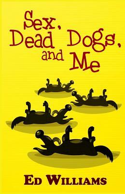 Sex, Dead Dogs And Me by Ed Williams