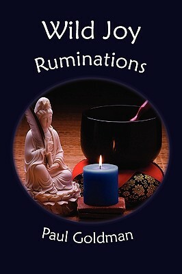 Wild Joy: Ruminations by Paul Goldman