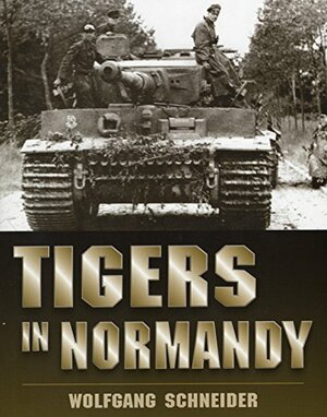 Tigers in Normandy by Wolfgang Schneider