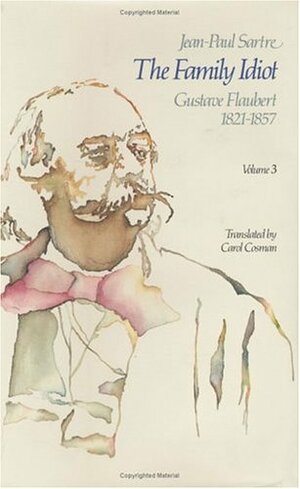 The Family Idiot 3: Gustave Flaubert, 1821-57 by Jean-Paul Sartre