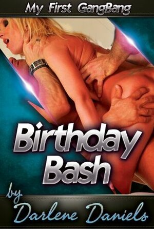 Birthday Bash: My First GangBang (My First Time Series) by Darlene Daniels