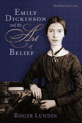 Emily Dickinson and the Art of Belief by Roger Lundin