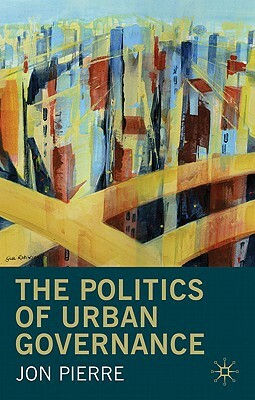 The Politics of Urban Governance by Jon Pierre