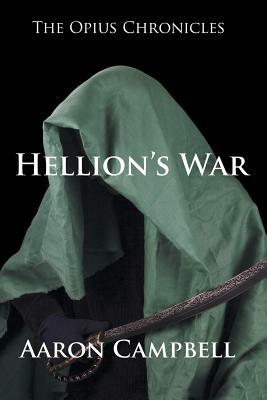The Opius Chronicles: Hellion's War by Aaron Campbell