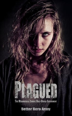 Plagued: The Midamerica Zombie Half-Breed Experiment by Better Hero Army