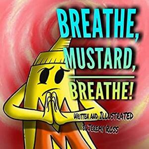 Breathe, Mustard, Breathe! by Jeremy Ross