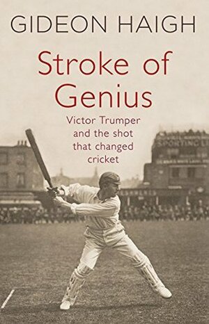 Stroke of Genius: Victor Trumper and the Shot That Changed Cricket by Gideon Haigh