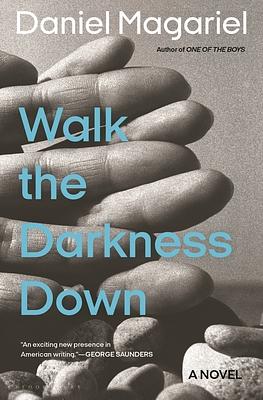 Walk the Darkness Down by Daniel Magariel