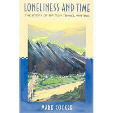 Loneliness and Time: The Story of British Travel Writing by Mark Cocker