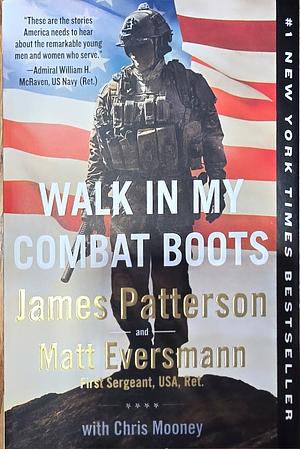 Walk in My Combat Boots: True Stories from America's Bravest Warriors by James Patterson