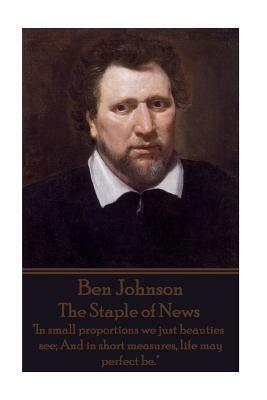 Ben Jonson - The Staple of News: "In small proportions we just beauties see; And in short measures, life may perfect be." by Ben Jonson