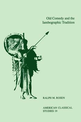 Old Comedy and the Iambographic Tradition by Ralph M. Rosen