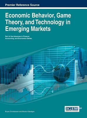 Economic Behavior, Game Theory, and Technology in Emerging Markets by Christiansen, Bryan Christiansen