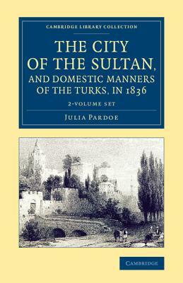 The City of the Sultan, and Domestic Manners of the Turks, in 1836 2 Volume Set by Julia Pardoe