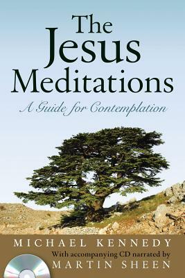 The Jesus Meditations: A Guide for Contemplation [With CD] by Michael Kennedy