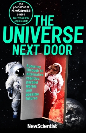 The Universe Next Door: A Journey Through 55 Alternative Realities, Parallel Worlds and Possible Futures by New Scientist