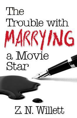 The Trouble with Marrying a Movie Star by Z.N. Willett