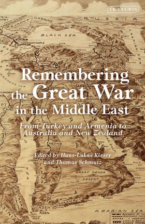 Remembering the Great War in the Middle East: From Turkey and Armenia to Australia and New Zealand by Hans-Lukas Kieser, Thomas Schmutz, Pearl Nunn