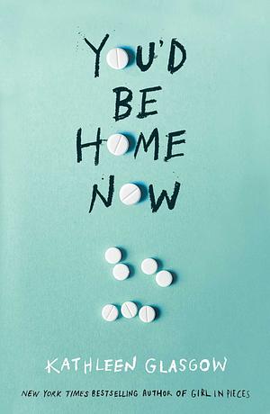 You'd be Home Now: Der neue bewegende Jugendroman von BookTok-Autorin Kathleen Glasgow by Kathleen Glasgow