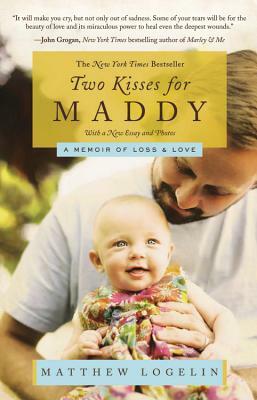 Two Kisses for Maddy: A Memoir of Loss & Love by Matt Logelin