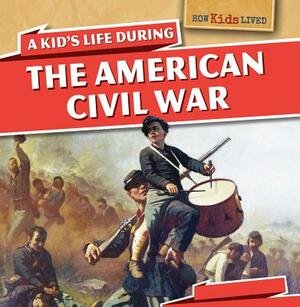 A Kid's Life During the American Civil War by Sara Machajewski, Sarah Machajewski