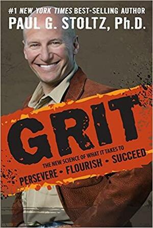 GRIT: The New Science of What it Takes to Persevere, Flourish, Succeed by Paul G. Stoltz