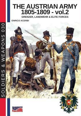 The Austrian army 1805-1809 - vol. 2: Grenzer, Landwher E elite forces by Enrico Acerbi