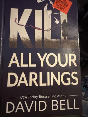 Kill All Your Darlings by David Bell