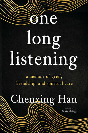 one long listening: a memoir of grief, friendship, and spiritual care by Chenxing Han
