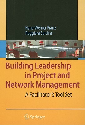 Building Leadership in Project and Network Management: A Facilitator's Tool Set by Hans-Werner Franz