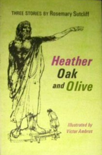 Heather, Oak, and Olive: Three Stories by Rosemary Sutcliff, Victor G. Ambrus