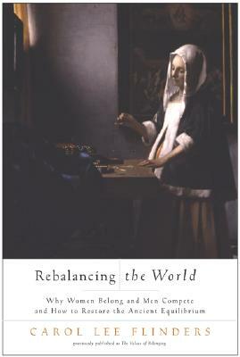 Rebalancing the World: Why Women Belong and Men Compete and How to Restore the Ancient Equilibrium by Carol Lee Flinders