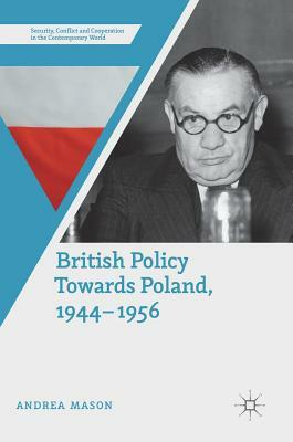 British Policy Towards Poland, 1944-1956 by Andrea Mason