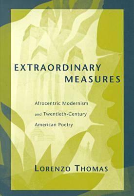 Extraordinary Measures: Afrocentric Modernism and 20th-Century American Poetry by Lorenzo Thomas