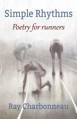 Simple Rhythms: Poetry for Runners by Ray Charbonneau