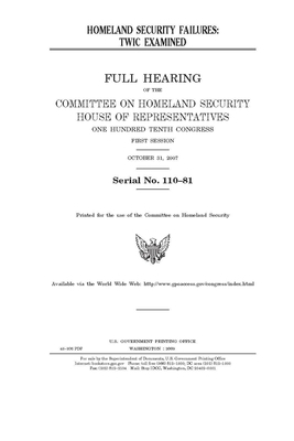 Homeland Security failures: TWIC examined of the Committee on Homeland Security, House of Representatives, One Hundred Tenth Congress, first sessi by United St Congress, United States House of Representatives, Committee on Homeland Security (house)