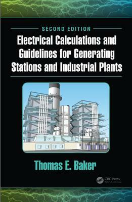 Electrical Calculations and Guidelines for Generating Stations and Industrial Plants by Thomas E. Baker