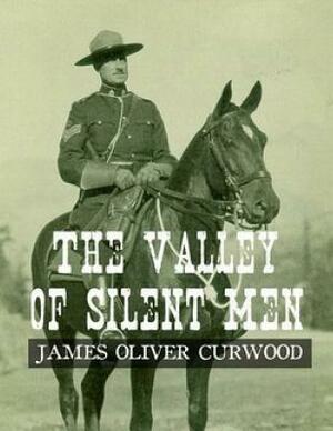 The Valley of Silent Men (Annotated) by James Oliver Curwood