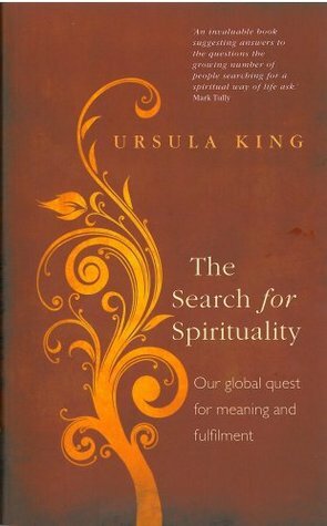 The Search For Spirituality: Our Global Quest For Meaning And Fulfillment by Ursula King