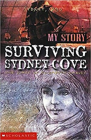 Surviving Sydney Cove: The Diary of Elizabeth Harvey, Sydney, 1790 by Goldie Alexander