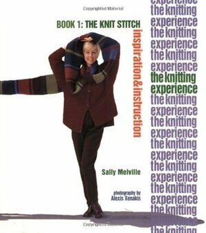 The Knitting Experience Book 1: The Knit Stitch, Inspiration & Instruction by Elaine Rowley, Alexis Xenakis, Sally Melville, Xrx Press