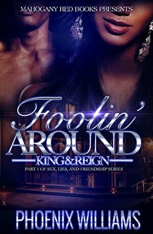 Foolin Around: King and Reign: Part 1 of Sex, Lies, And Friendship Series by Phoenix Williams