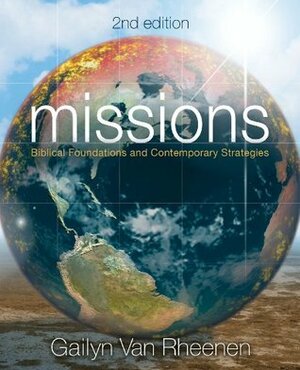 Missions: Biblical Foundations and Contemporary Strategies by Gailyn Van Rheenen