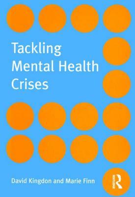 Tackling Mental Health Crises by David Kingdon, Marie Finn