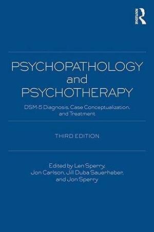 Psychopathology and Psychotherapy: DSM 5 Diagnosis, Case Conceptualization, and Treatment: DSM-5 Diagnosis, Case Conceptualization, and Treatment by Jill Duba Sauerheber, Jon Sperry, Len Sperry, Jon Carlson